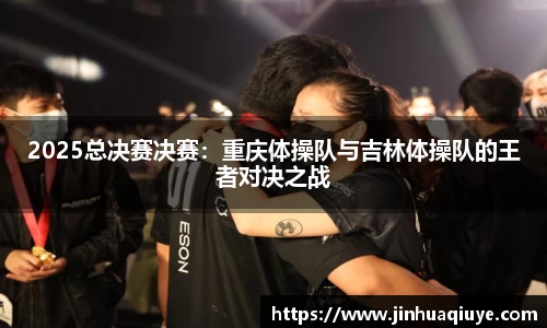2025总决赛决赛：重庆体操队与吉林体操队的王者对决之战
