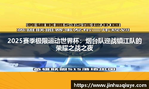 2025赛季极限运动世界杯：烟台队迎战镇江队的荣耀之战之夜