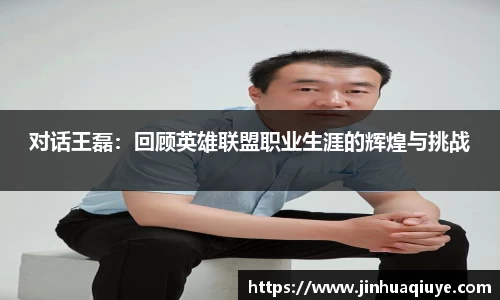 对话王磊：回顾英雄联盟职业生涯的辉煌与挑战