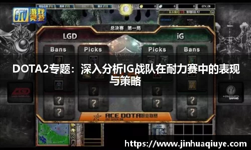 DOTA2专题：深入分析IG战队在耐力赛中的表现与策略