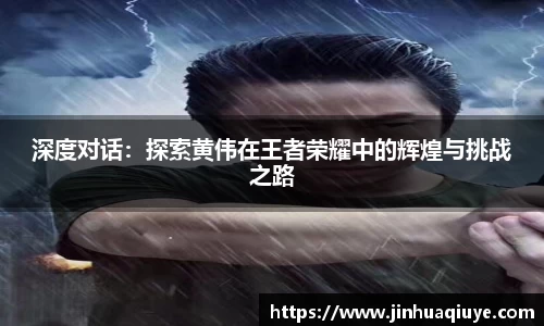 深度对话：探索黄伟在王者荣耀中的辉煌与挑战之路